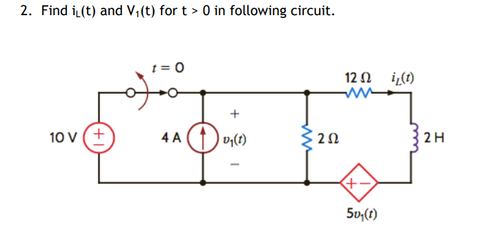 2. Find iL(t) and V,(t) for t > 0 in following circuit.
t = 0
of
12 N i,(t)
10 v (+
4 A
v;(t)
2H
5v,(t)
