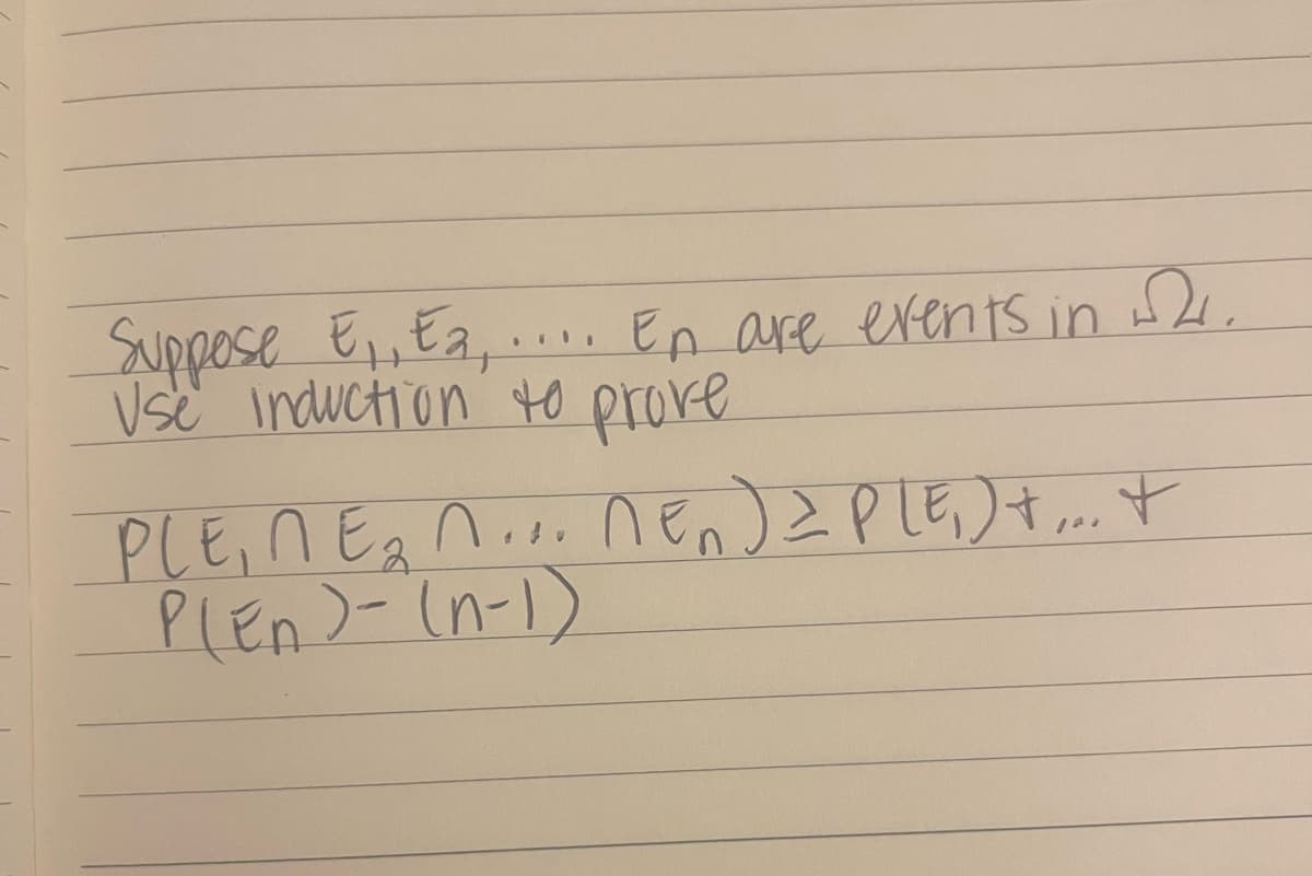 Suppose E₁, E₂, .... En are events in war.
Use induction to prove
PLE, NE₂ n... nen) Z PLE₁ ) +... +
=
2
PLEN) - (n-1)