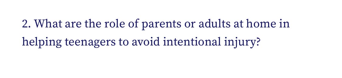 2. What are the role of parents
or adults at home in
helping teenagers to avoid intentional injury?
