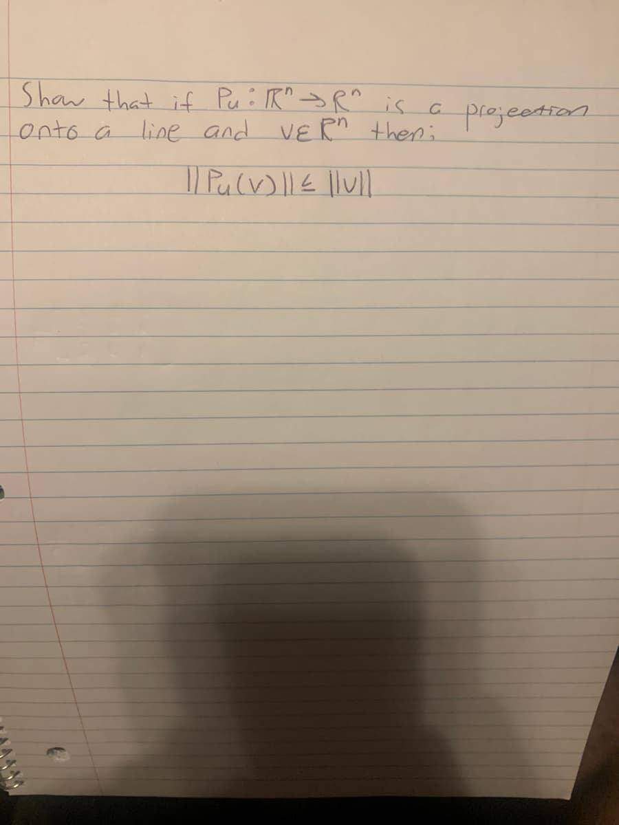 Shaw that if Pui R^>R^ is a
onto a line and VE Rn then;
prejection
4444
