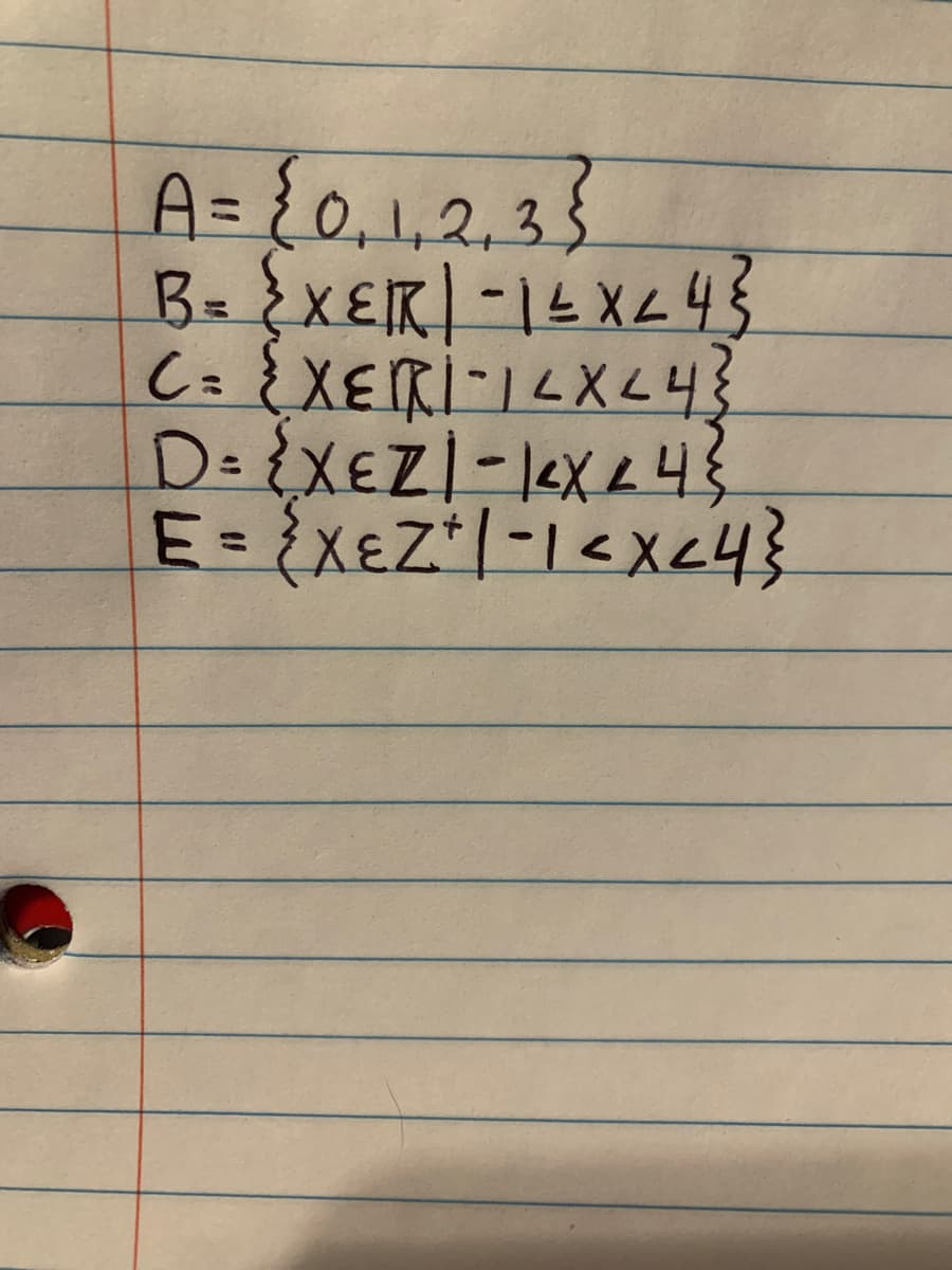 A= {0,1,2.3}
C= {XERI-14XL4
D={XEZ-1eXL4
E = {XeZ*l-1<xc4}
%3D
