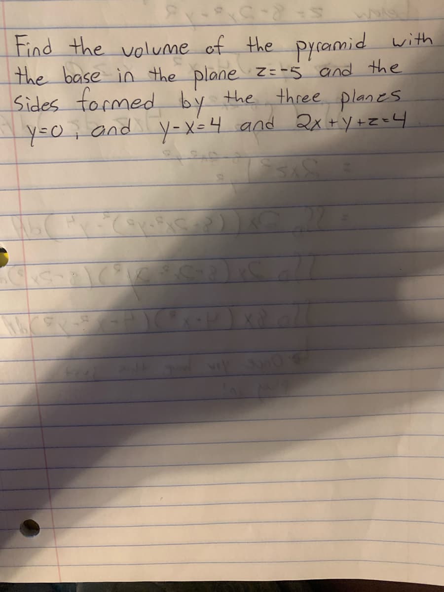 www.
Find the volume of the pyramid with
the base in the plane Z=-5 and the
Sides formed by the three planes
y=0; and y- x=4 and 2x+y+z=4
