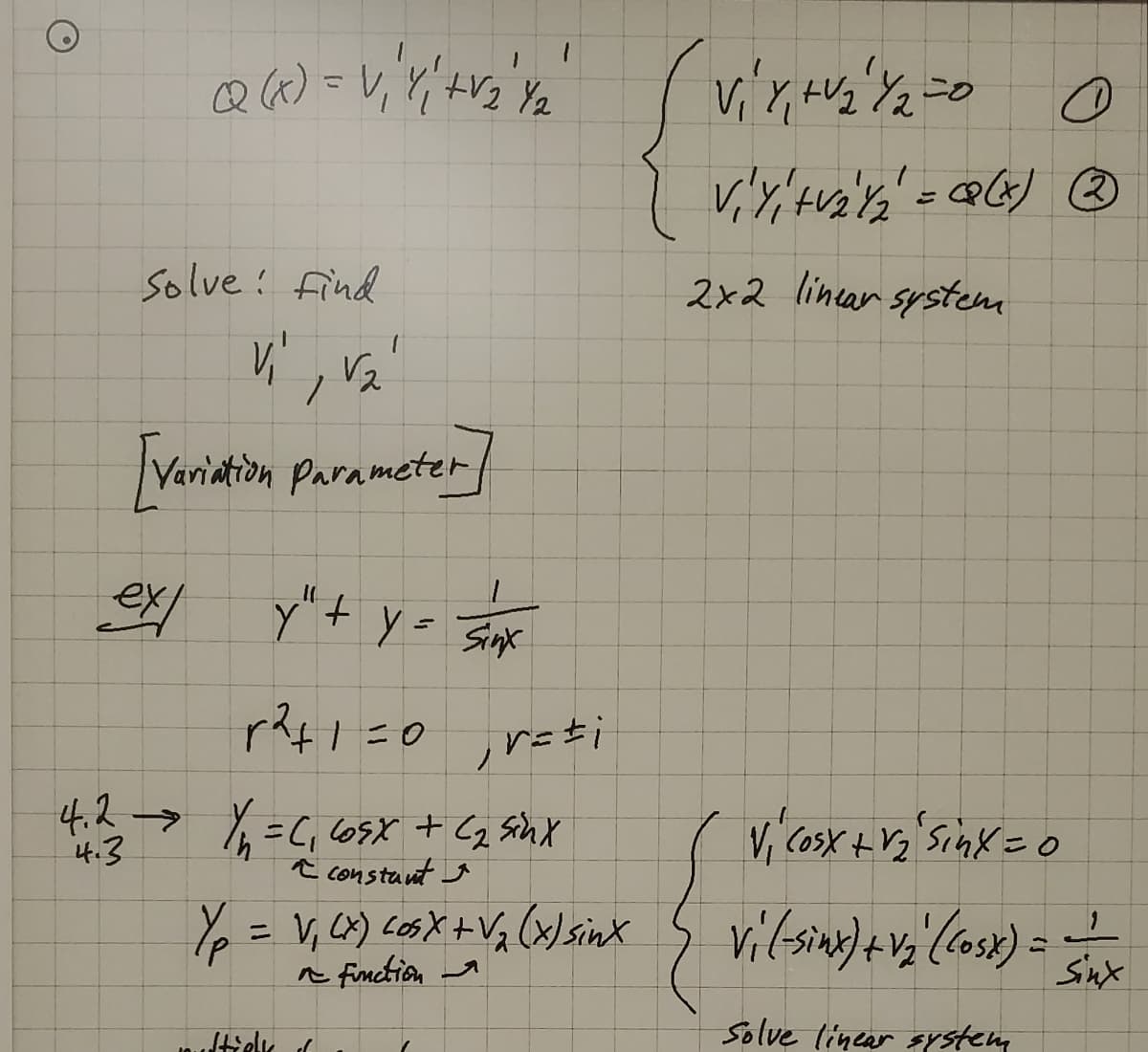 Solve : find
2x2 lincar system
Vi , Vz
Variation Parameter
t.
Sinx
j
rati
4.2-> Y =C, loSX + Cq SihX
Ĉ constant I
4.3
= V, Cx) cosX + Vz (x)sinx
n finction a
Sinx
Jtielk
Solve linear system
