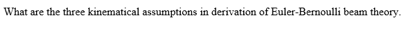 What are the three kinematical assumptions in derivation of Euler-Bernoulli beam theory.
