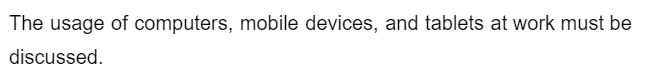 The usage of computers, mobile devices, and tablets at work must be
discussed.