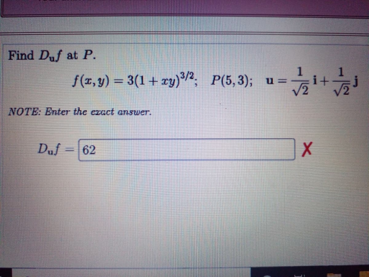 Find Duf at P.
f(x,y) = 3(1 + xy) 2, P(5,3); u =
1
i+
NOTE: Enter the exact answer.
Duf
62
