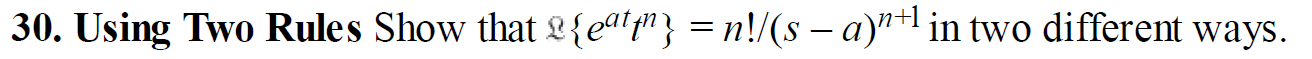 30. Using Two Rules Show that L{eaip"} = n!/(s – a)"+l in two different ways.
