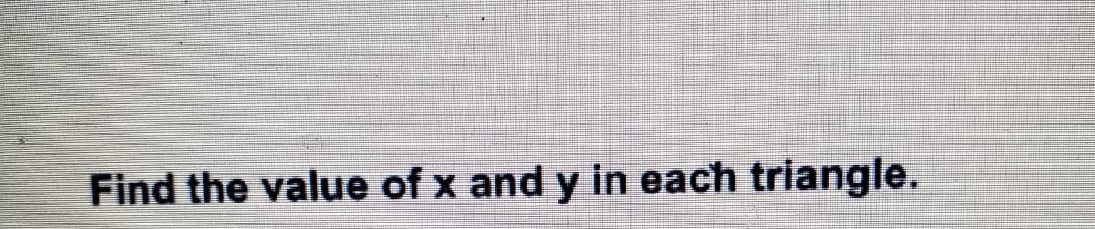 Find the value of x and y in each triangle.
