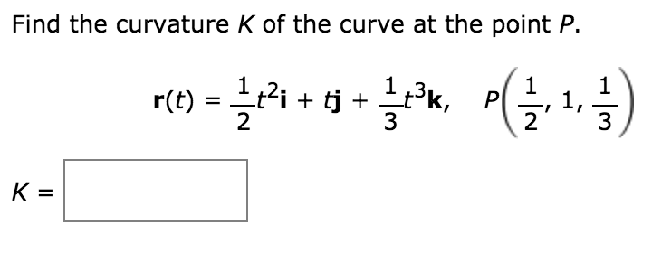 Find the curvature K of the curve at the point P.
r(t) = t?i + tj +
2
-
3
3
K =
