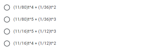 O (11/80)t^4 + (1/36)t^2
O (11/80)t^5 + (1/36)t^3
O (11/16)t^5 + (1/12)t^3
O (11/16)t^4 + (1/12)t^2
