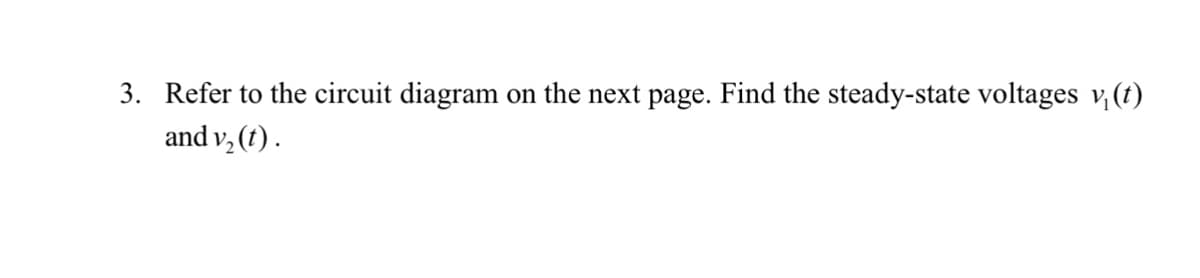 3. Refer to the circuit diagram
on the next page. Find the steady-state voltages v, (t)
and v, (t) .
