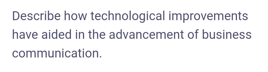 Describe how technological improvements
have aided in the advancement of business
communication.
