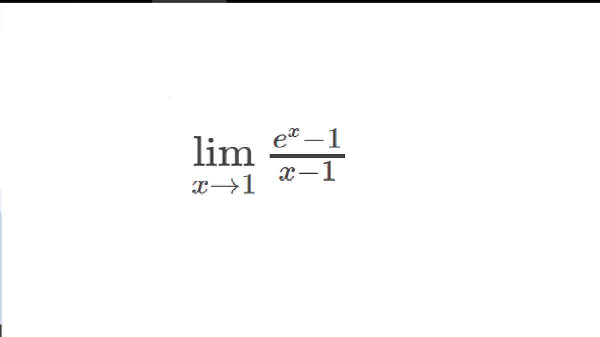 et – 1
lim
x→1
x-1
