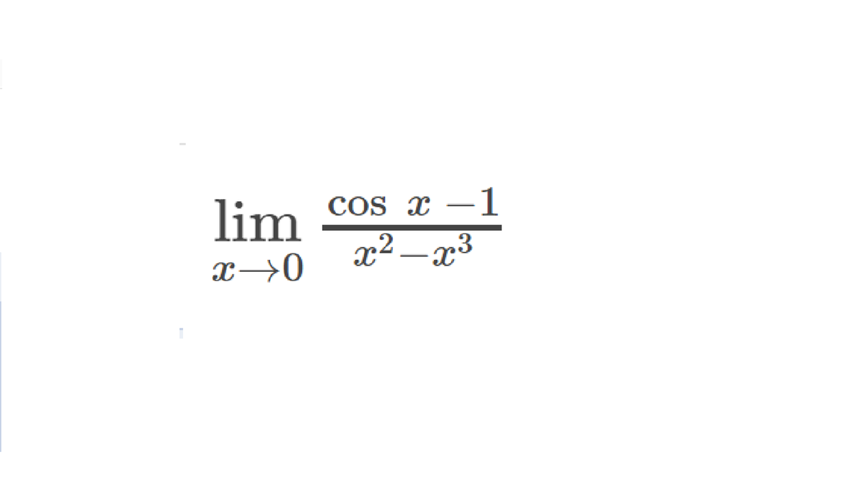 lim
COs x –1
x² – x³
X→0
