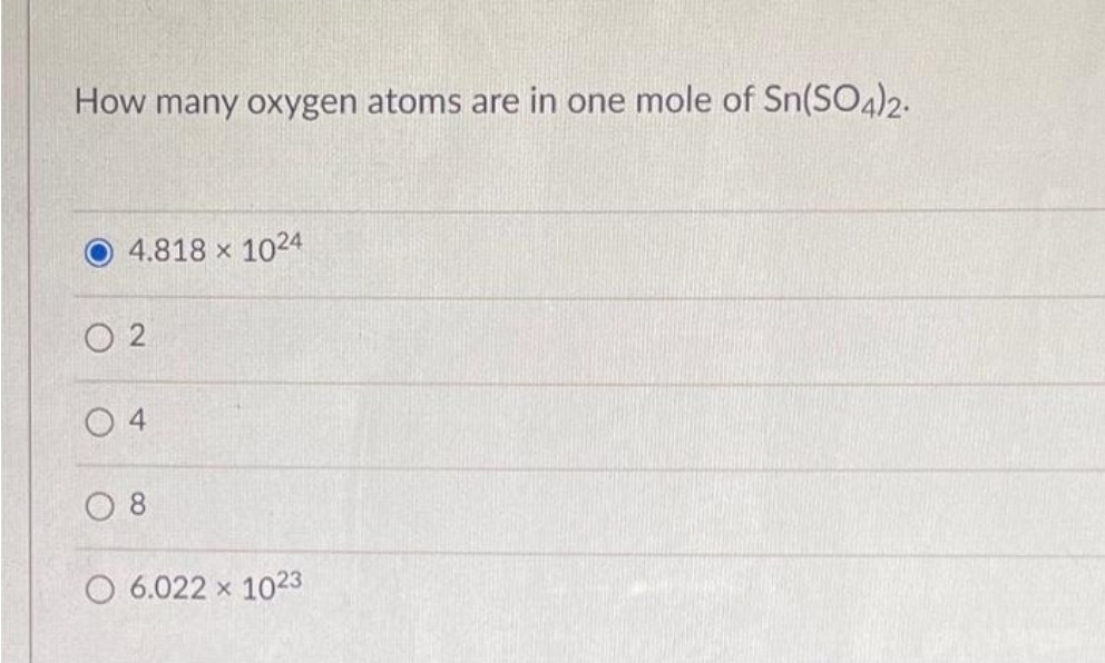 How many oxygen atoms are in one mole of Sn(SO4)2.
4.818 x 1024
02
04
08
O 6.022 x 1023