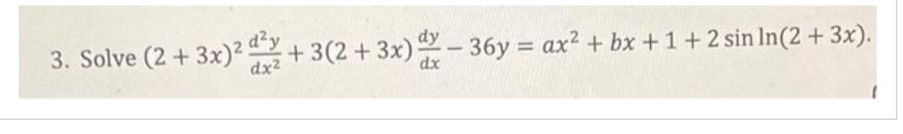 3. Solve (2 + 3x)² + 3(2 + 3x) - 36y = ax² + bx + 1 + 2 sin ln(2 + 3x).
dx²