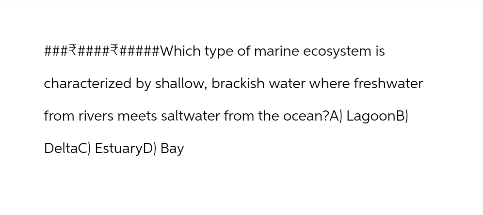 ###2####2#####Which type of marine ecosystem is
characterized by shallow, brackish water where freshwater
from rivers meets saltwater from the ocean?A) LagoonB)
DeltaC) EstuaryD) Bay