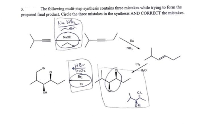 3.
The following multi-step synthesis contains three mistakes while trying to form the
proposed final product. Circle the three mistakes in the synthesis AND CORRECT the mistakes.
OH
Na NH₂
Br
NaOH
HBr
H₂O₂
Bry
hv
Na
NH,
Cl₂
H₂O
OH