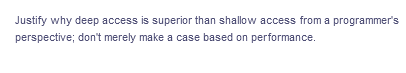 Justify why deep access is superior than shallow access from a programmer's
perspective; don't merely make a case based on performance.