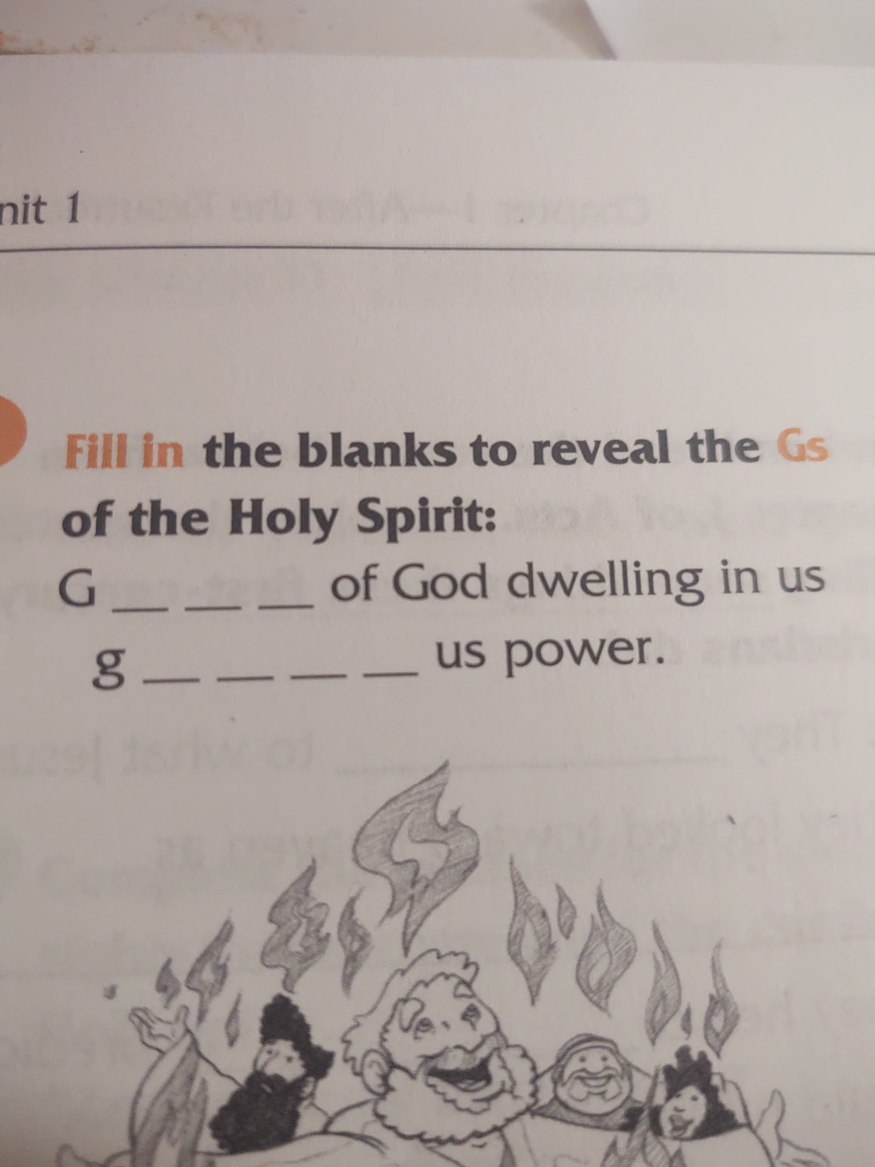 Fill in the blanks to reveal the Gs
of the Holy Spirit:
G _
of God dwelling in us
us power.
