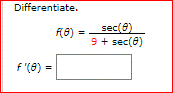 Differentiate.
sec(a)
R6) =
9 + sec(@)
f '(8) =
