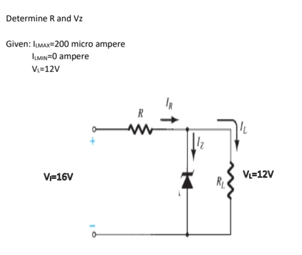 Determine R and Vz
Given: ILMAX=200 micro ampere
ILMIN=0 ampere
VL=12V
V-16V
R
"L
VL=12V