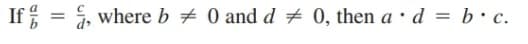 If
= , where b + 0 and d # 0, then a · d = b•c.
