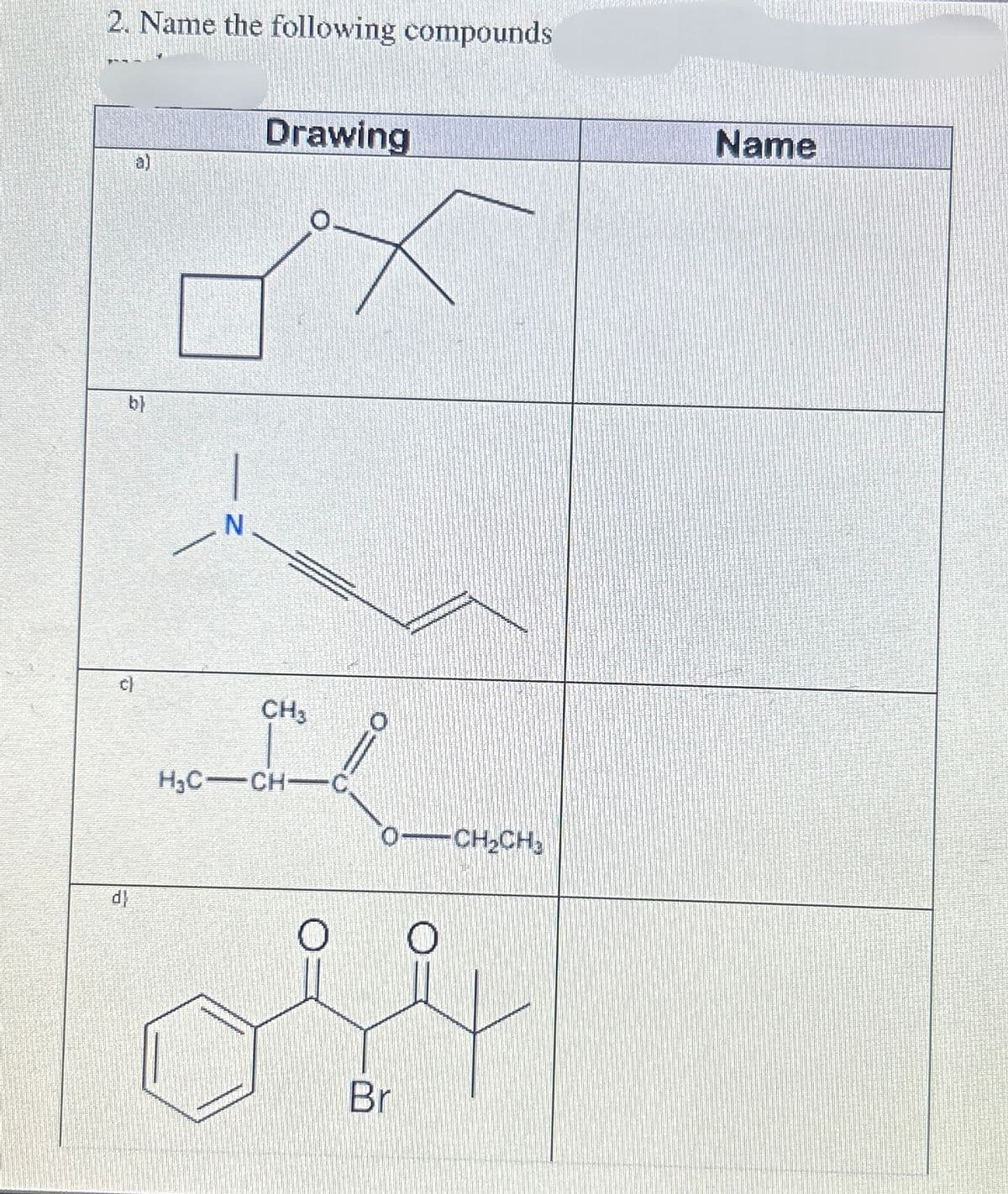 2. Name the following compounds
Drawing
bl
cl
d
N
CH
H₂C-CH-C
O-CH2CH3
Br
Name