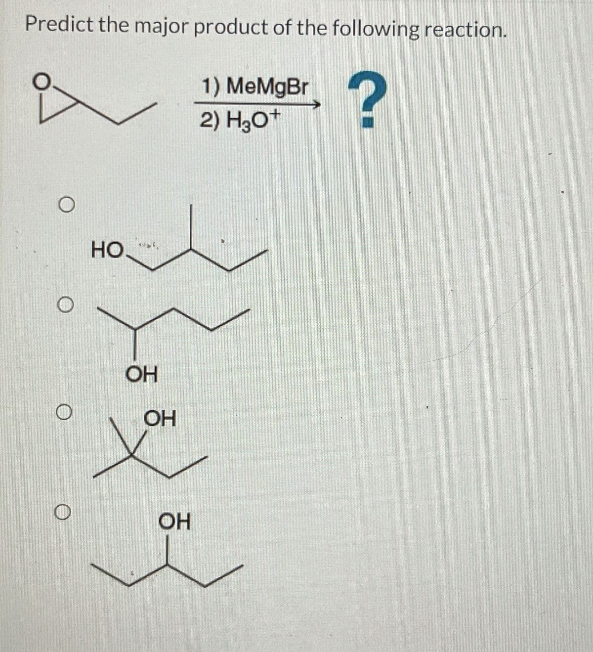 Predict the major product of the following reaction.
1) MeMgBr
2) H3O+
?
HO
OH
OH
OH