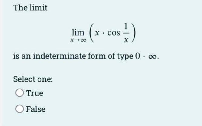 The limit
lim
cos
is an indeterminate form of type 0 o.
00.
Select one:
OTrue
False
