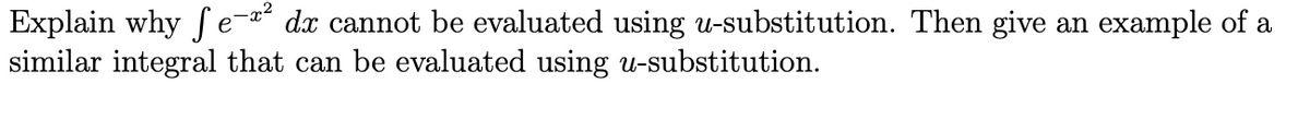 Explain why f e
similar integral that can be evaluated using u-substitution.
-x2
dx cannot be evaluated using u-substitution. Then give an example of a
