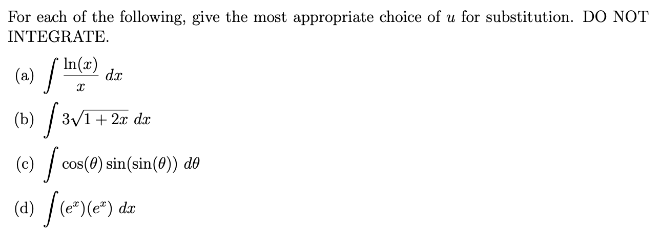 For each of the following, give the most appropriate choice of u for substitution. DO NOT
INTEGRATE.
In(x)
(a) / e
(») / 3VT+2i de
(e) /
dx
cos(0) sin(sin(0)) do
|(e") (e*) da
