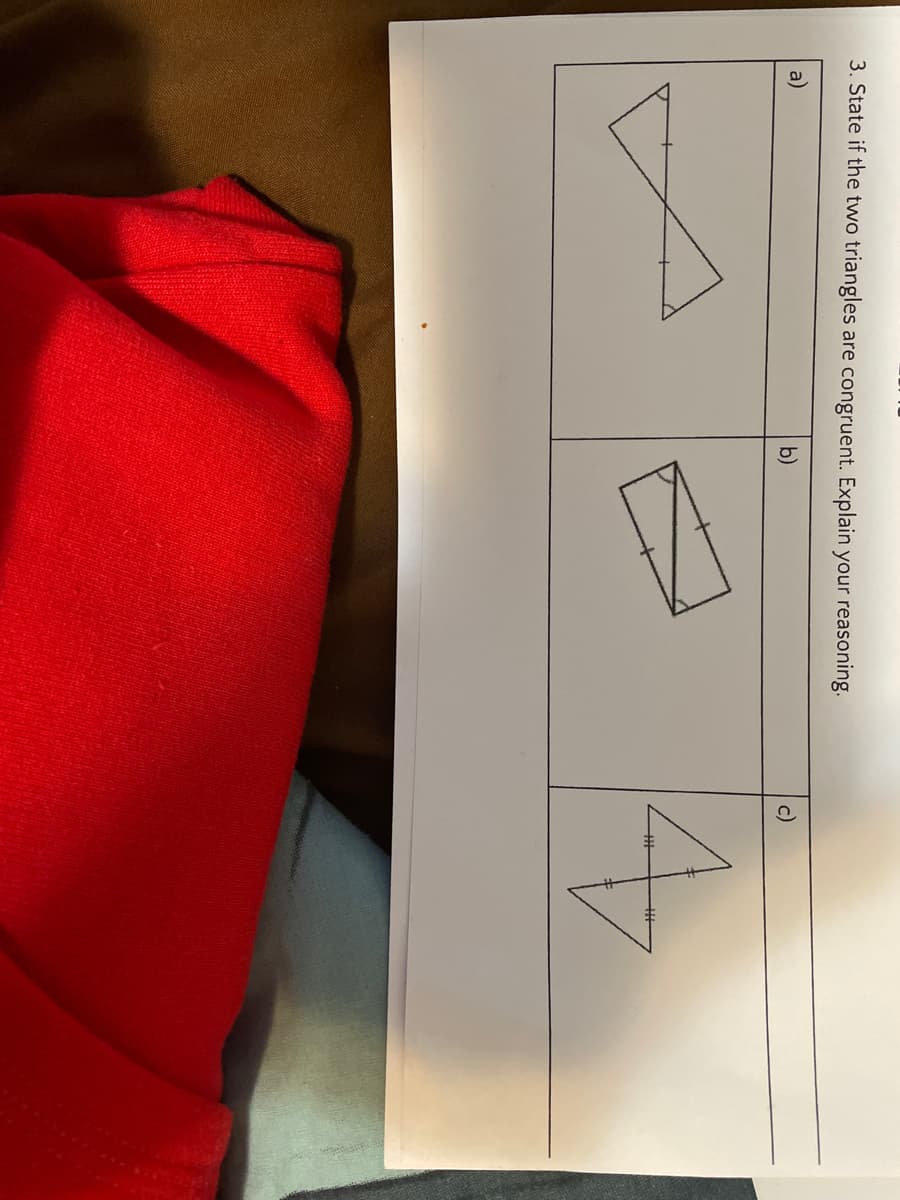 3. State if the two triangles
are congruent. Explain your reasoning.
b)
c)
