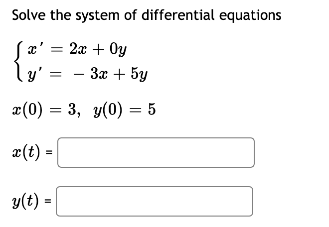 3u' = - 3x + 5y
Solve the system of differential equations
x'
2а + Оy
ly'
y' =
За + 5у
-
x(0) = 3, y(0) = 5
æ(t) =
y(t) =
