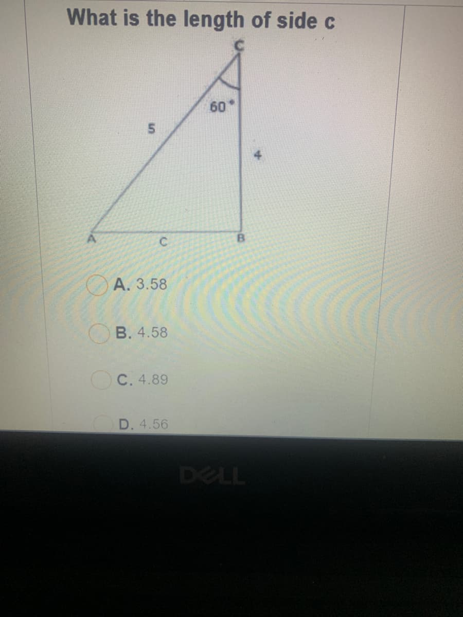 What is the length of side c
60
C.
А. 3.58
B. 4.58
O C. 4.89
D. 4.56
DELL
