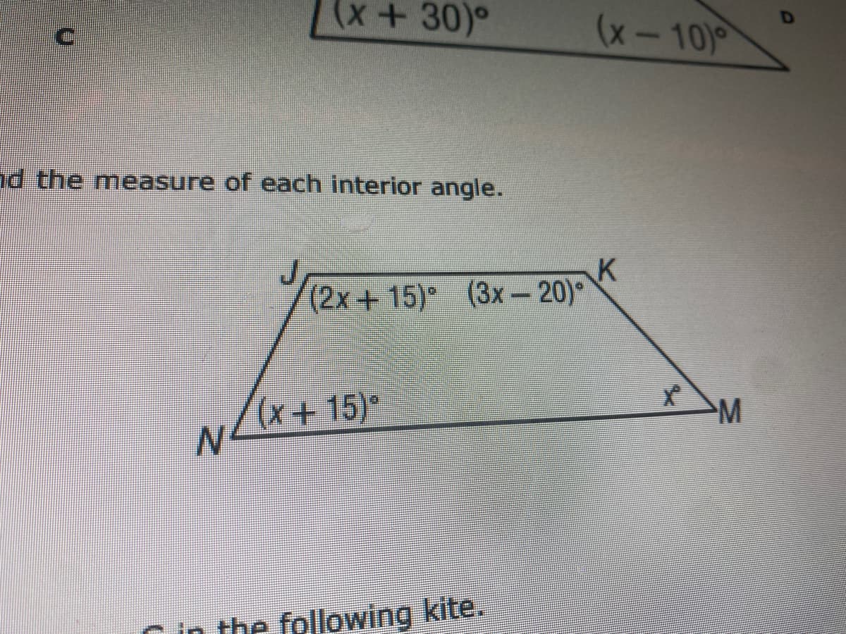 (x+30)°
(x-10)
d the measure of each interior angle.
(2x+15)* (3x-20)°
(x+15)*
M
C in the following kite.
