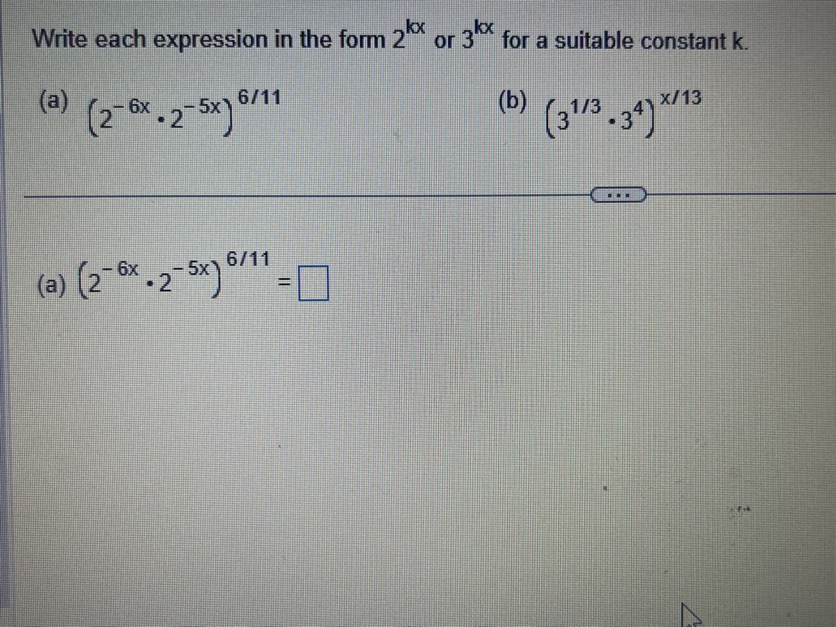 Write each expression in the form 2 or 3x for a suitable constant k.
(a) (2-x. 2-5x) 6/11
(b)
(31/3-34) x/13
(a) (2¯6x-2-5x) 6/11