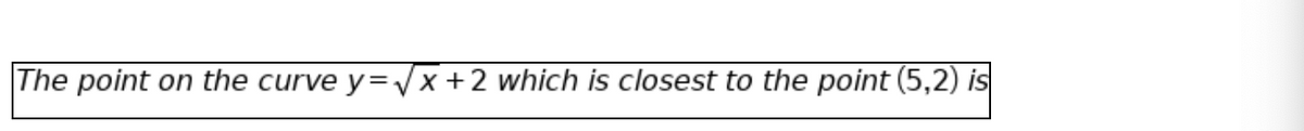 The point on the curve y=Vx +2 which is closest to the point (5,2) is
