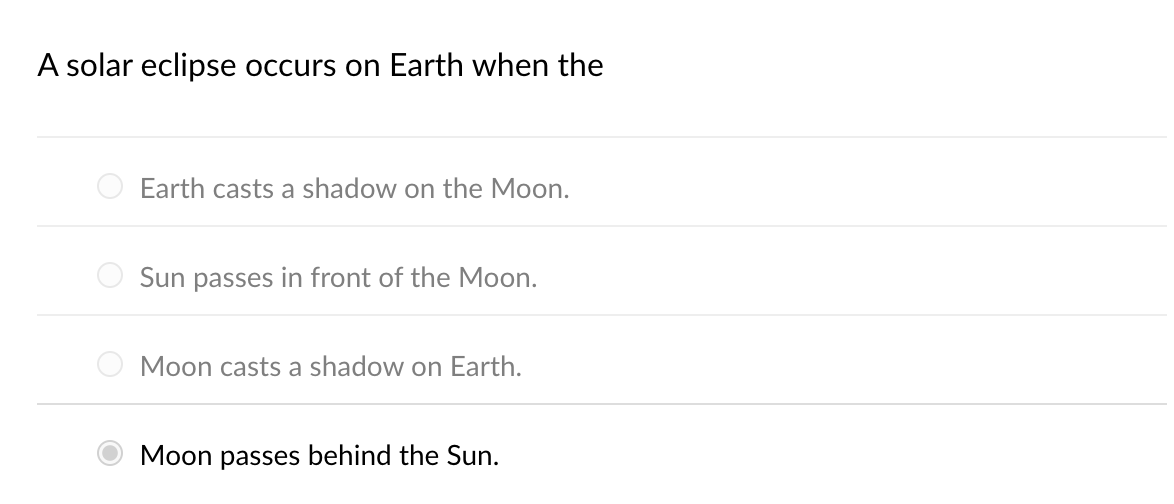 A solar eclipse occurs on Earth when the
Earth casts a shadow on the Moon.
Sun passes in front of the Moon.
Moon casts a shadow on Earth.
Moon passes behind the Sun.