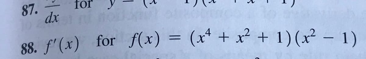 for
87.
dx no
88. f'(x) for f(x) = (x* + x² + 1) (x² – 1)
