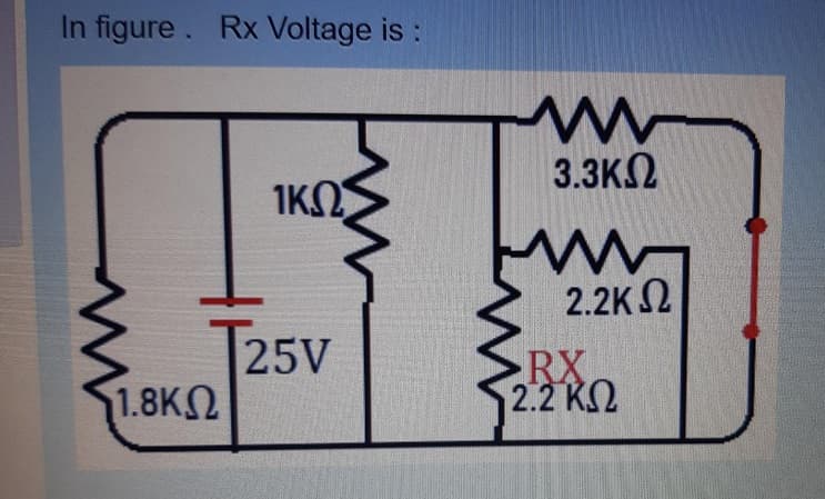 In figure. Rx Voltage is :
3.3K2
1ΚΩ
2.2K2
T25V
1.8ΚΩ
RX
2.2 ΚΩ
