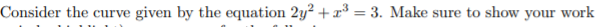 Consider the curve given by the equation 2y? + x³ = 3. Make sure to show your work
