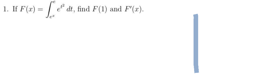 1. If F(x)=
=
Lea
ez
dt, find F(1) and F'(x).