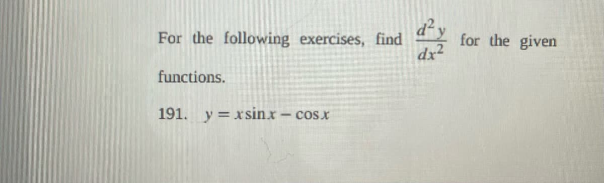 For the following exercises, find
functions.
191. yxsin.x - cos.x
d²v
dx²
for the given