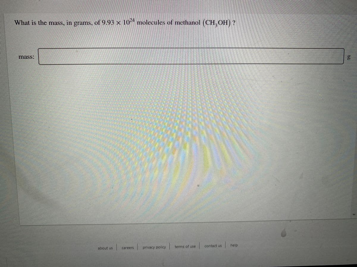 What is the mass, in grams, of 9.93 x 10" molecules of methanol (CH, OH)?
mass:
help
about us
|privacy policy terms of use contact us
careers
