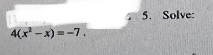 5. Solve:
4(x-x)=-7.
