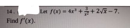 14.
Let f(x) = 4x ++ 2Vx-7.
Find f'(x).
