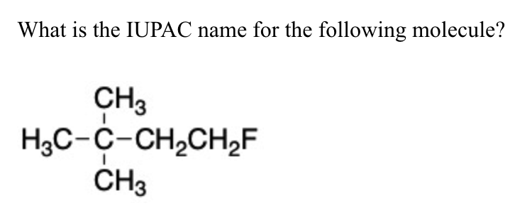 What is the IUPAC name for the following molecule?
CH3
H3C-C-CH,CH,F
CH3
