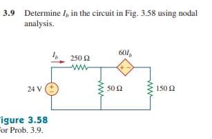 3.9 Determine I, in the circuit in Fig. 3.58 using nodal
analysis.
601,
250 2
24 V
50 2
150 2
igure 3.58
For Prob. 3.9.
ww
