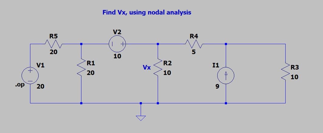 Find Vx, using nodal analysis
V2
R5
R4
20
5
10
V1
R1
R2
I1
Vx
R3
20
10
10
.op
20
9.
